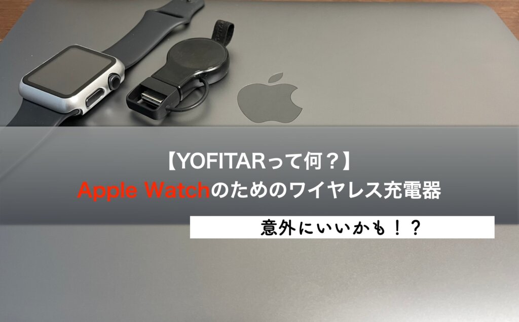 【YOFITAR？】Apple Watchのための持ち運びできるコンパクト充電器