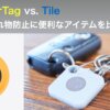 AirTag vs. Tile　忘れ物防止に便利なアイテムを比較